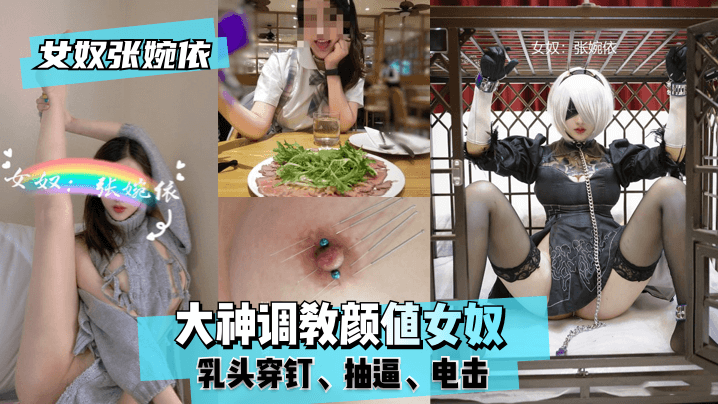 女奴张婉依 大神调教颜值女奴，乳头穿钉，抽逼，电击！